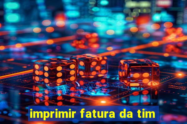 imprimir fatura da tim